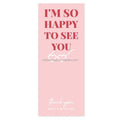 Close-up pink label sticker with “I’m so happy to see you” and “Have a nice day”.